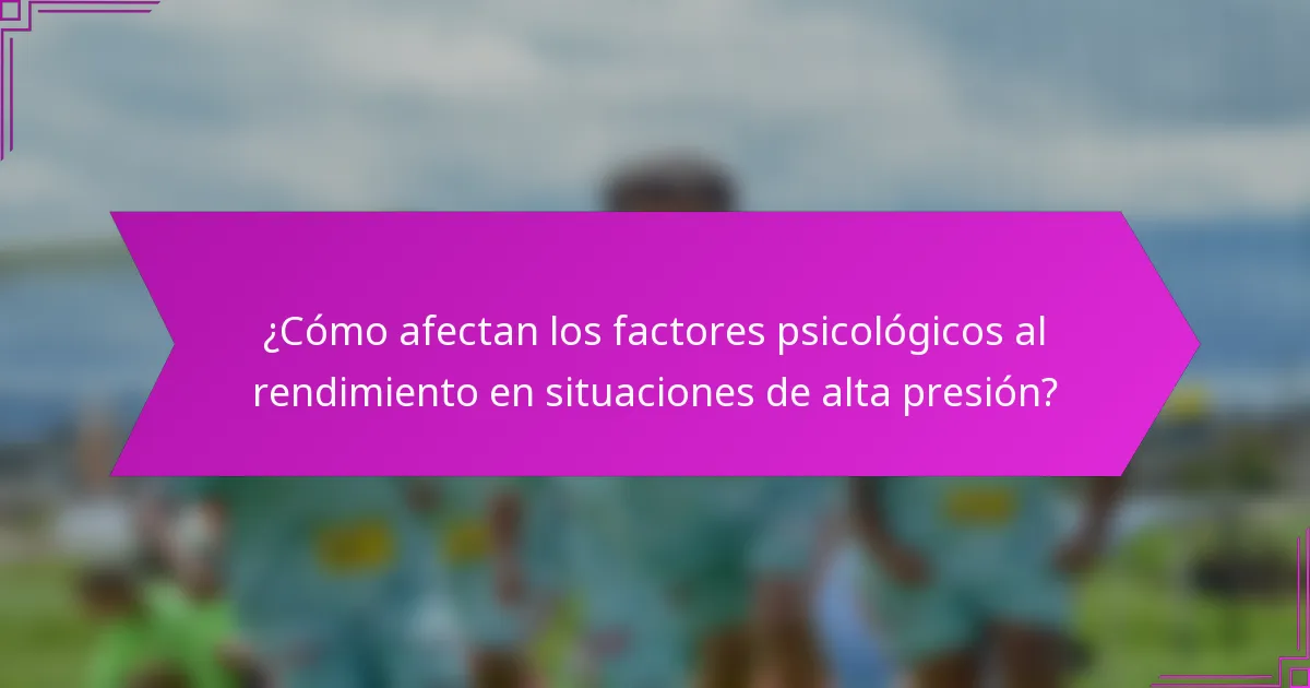 ¿Cómo afectan los factores psicológicos al rendimiento en situaciones de alta presión?