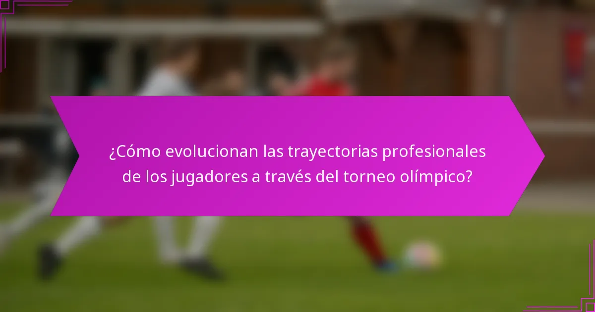 ¿Cómo evolucionan las trayectorias profesionales de los jugadores a través del torneo olímpico?