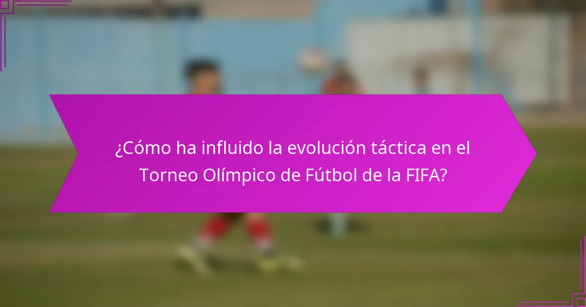 ¿Cómo ha influido la evolución táctica en el Torneo Olímpico de Fútbol de la FIFA?
