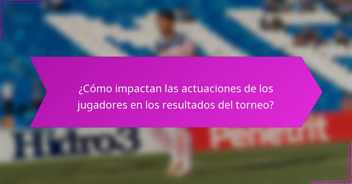 ¿Cómo impactan las actuaciones de los jugadores en los resultados del torneo?