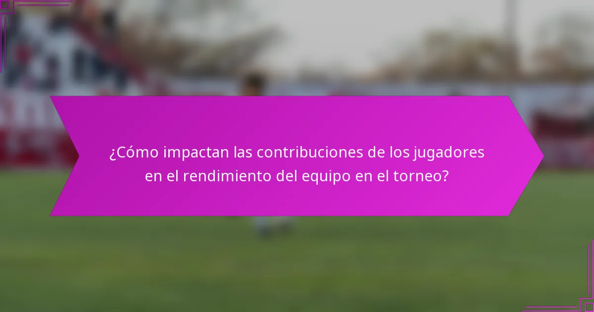 ¿Cómo impactan las contribuciones de los jugadores en el rendimiento del equipo en el torneo?