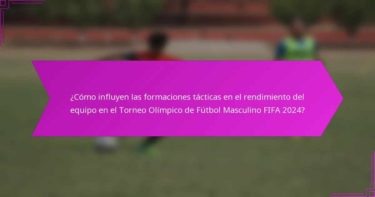 ¿Cómo influyen las formaciones tácticas en el rendimiento del equipo en el Torneo Olímpico de Fútbol Masculino FIFA 2024?