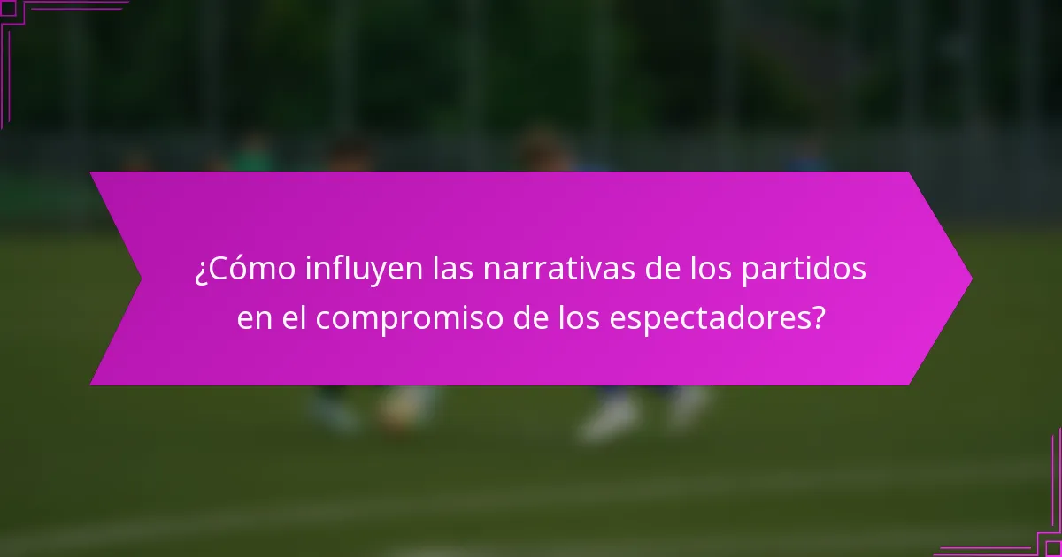 ¿Cómo influyen las narrativas de los partidos en el compromiso de los espectadores?