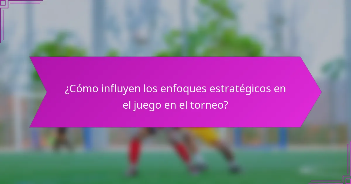 ¿Cómo influyen los enfoques estratégicos en el juego en el torneo?