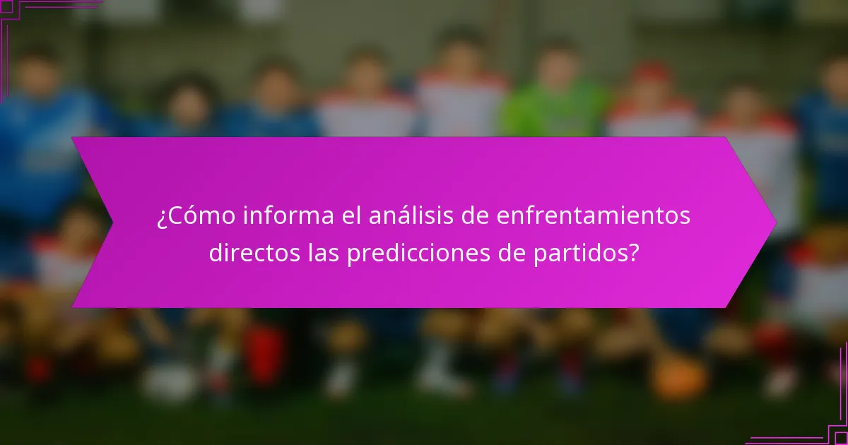 ¿Cómo informa el análisis de enfrentamientos directos las predicciones de partidos?