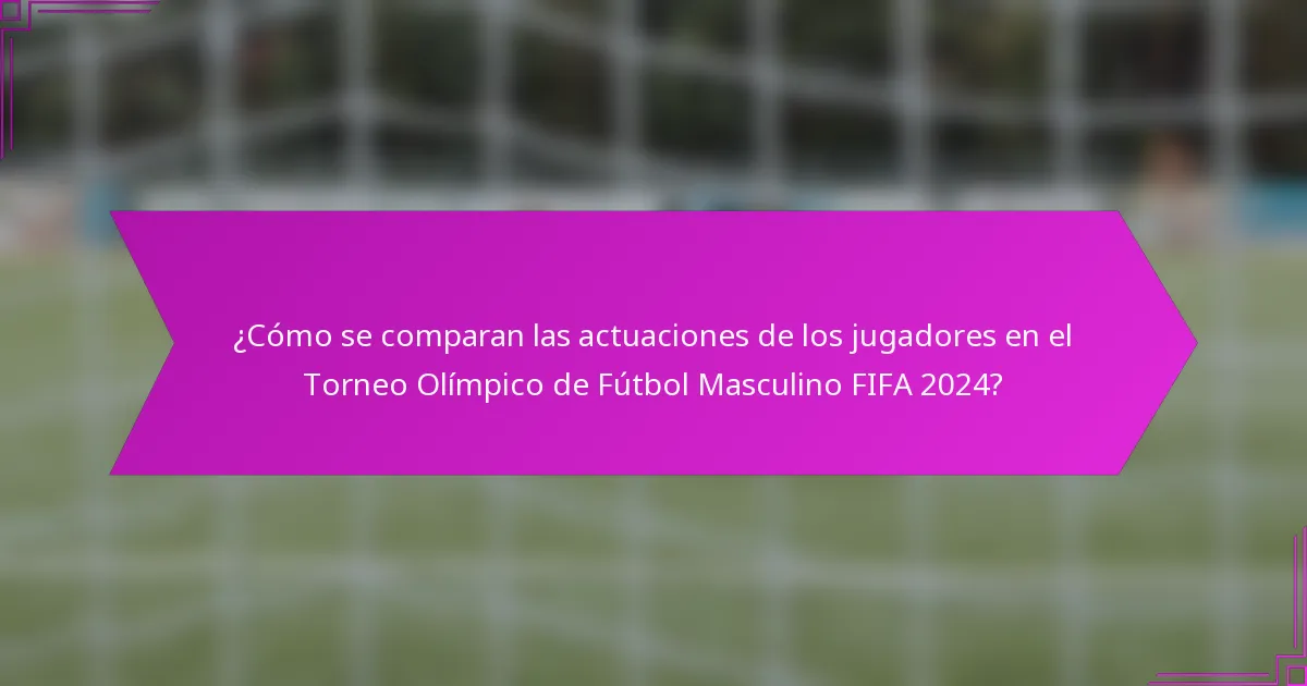 ¿Cómo se comparan las actuaciones de los jugadores en el Torneo Olímpico de Fútbol Masculino FIFA 2024?