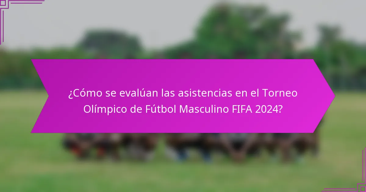 ¿Cómo se evalúan las asistencias en el Torneo Olímpico de Fútbol Masculino FIFA 2024?