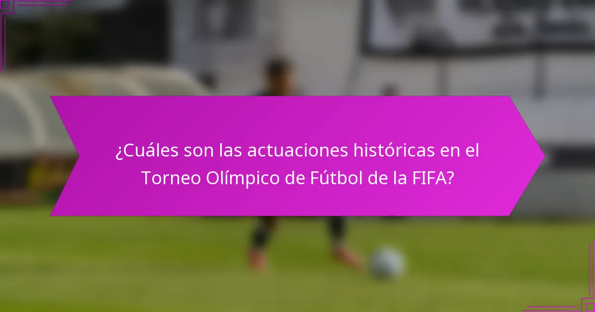 ¿Cuáles son las actuaciones históricas en el Torneo Olímpico de Fútbol de la FIFA?