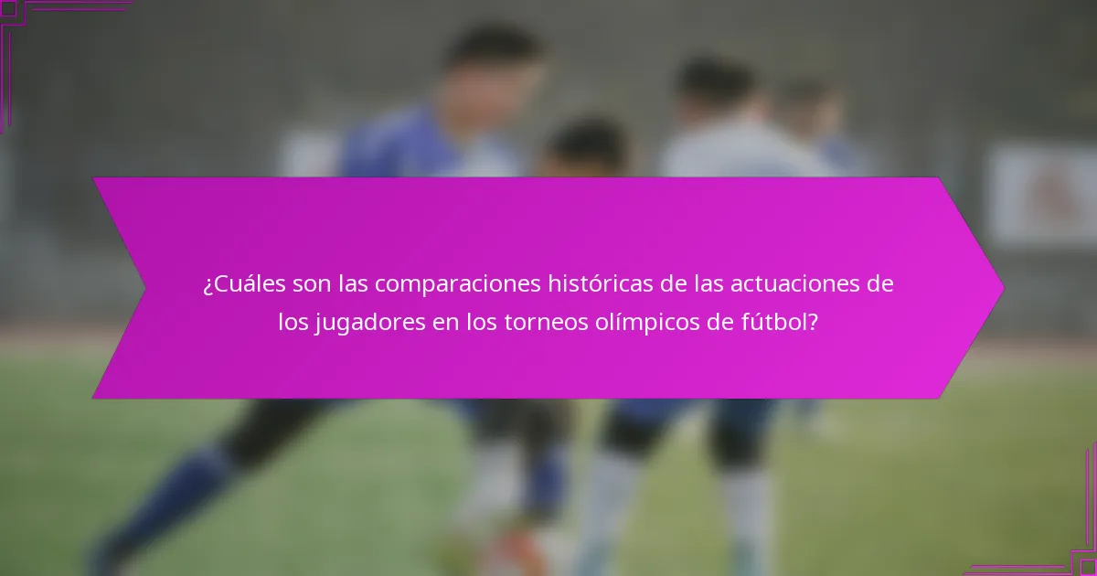 ¿Cuáles son las comparaciones históricas de las actuaciones de los jugadores en los torneos olímpicos de fútbol?