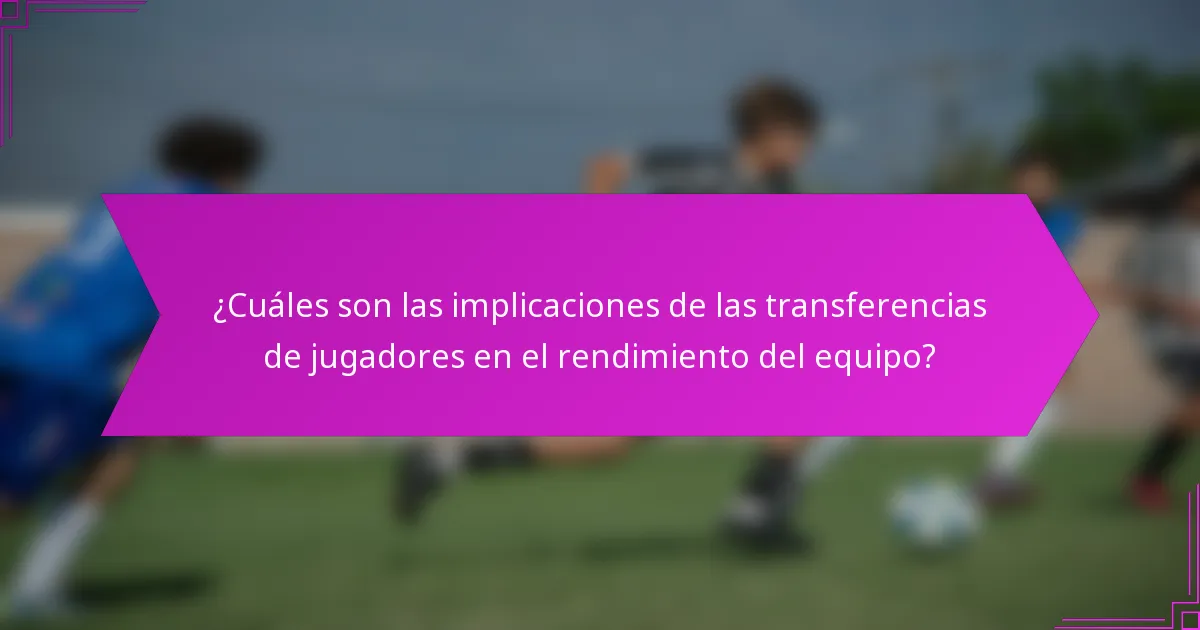 ¿Cuáles son las implicaciones de las transferencias de jugadores en el rendimiento del equipo?
