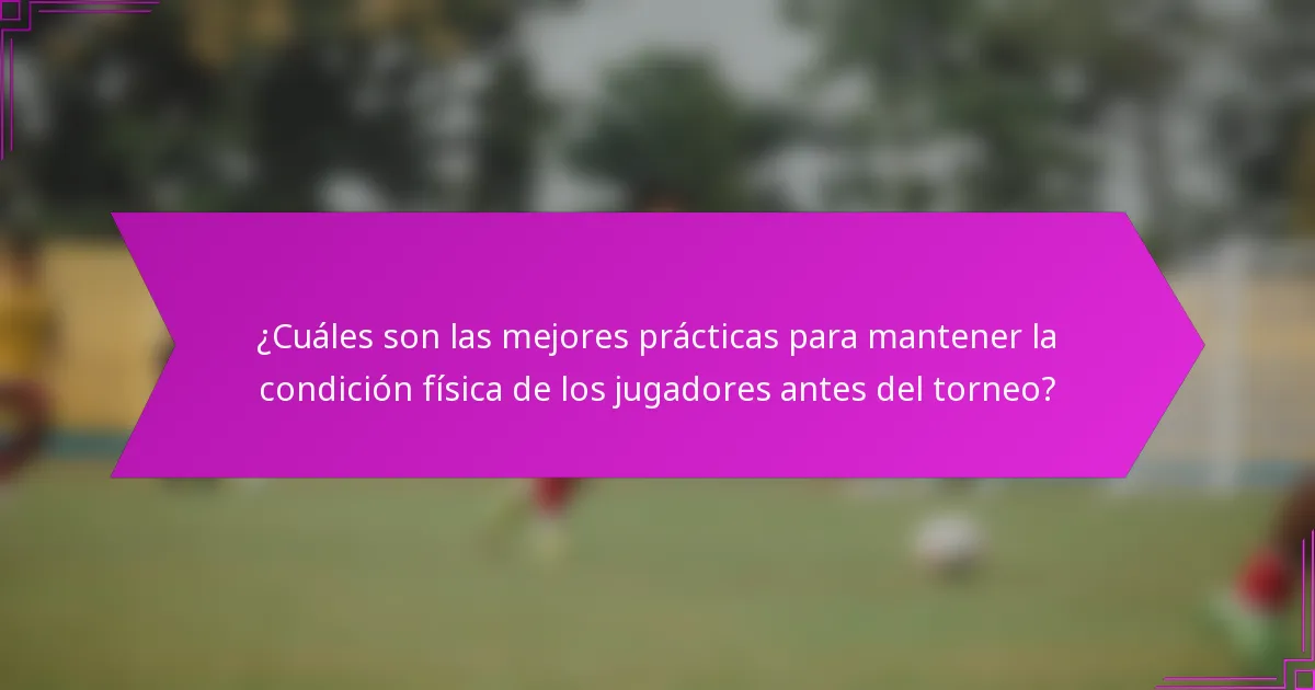 ¿Cuáles son las mejores prácticas para mantener la condición física de los jugadores antes del torneo?