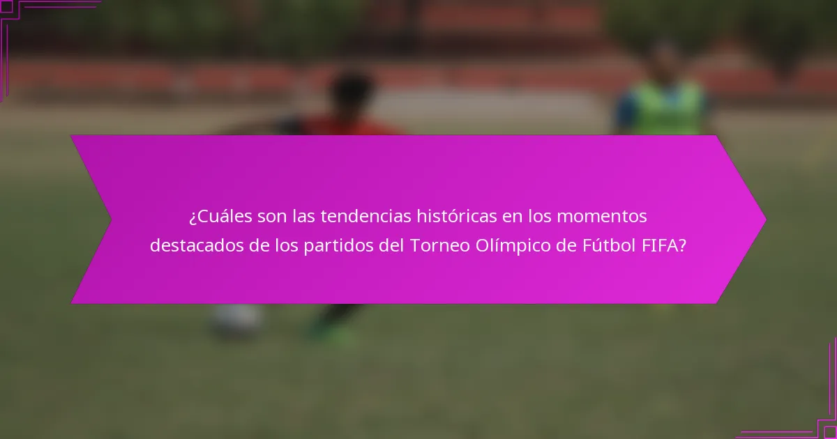 ¿Cuáles son las tendencias históricas en los momentos destacados de los partidos del Torneo Olímpico de Fútbol FIFA?