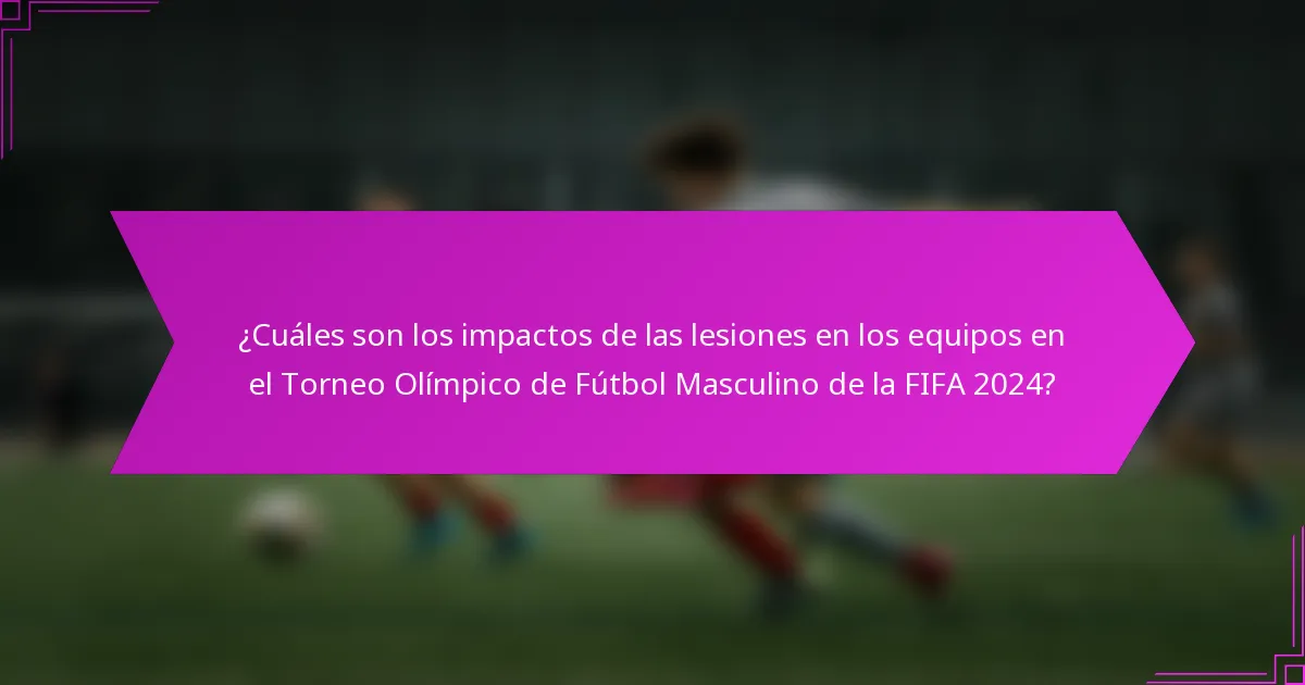 ¿Cuáles son los impactos de las lesiones en los equipos en el Torneo Olímpico de Fútbol Masculino de la FIFA 2024?