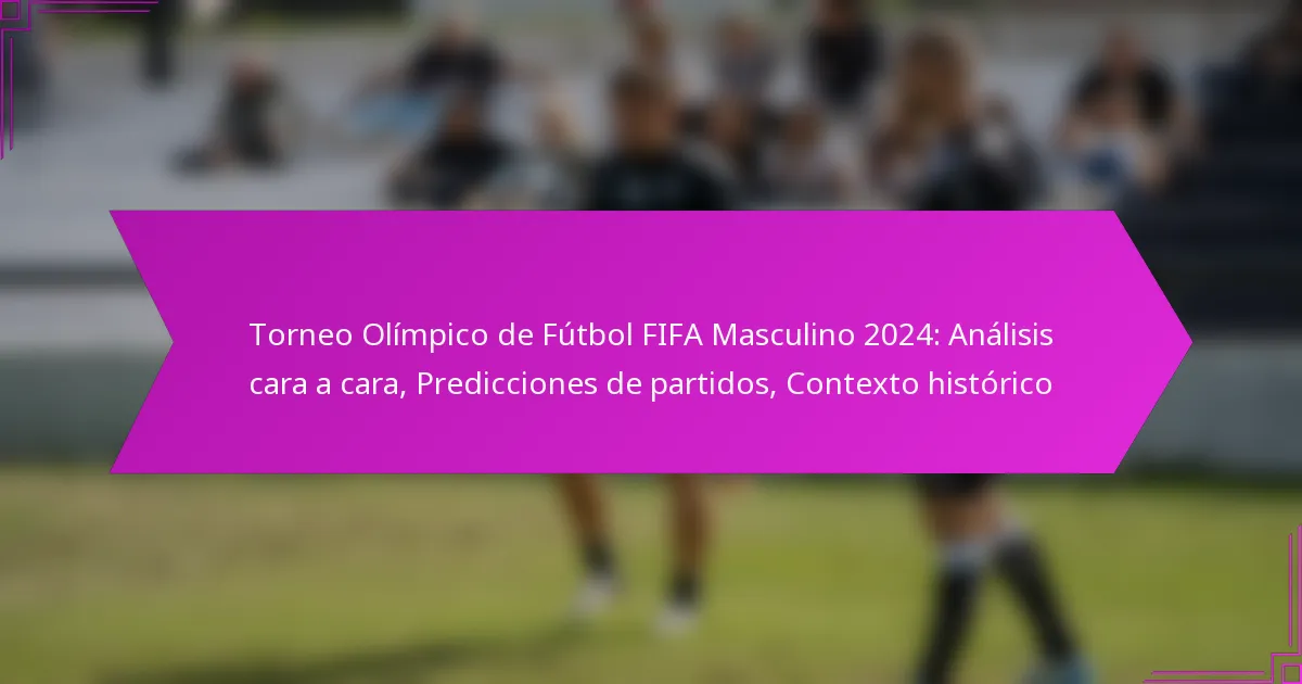 Torneo Olímpico de Fútbol FIFA Masculino 2024: Análisis cara a cara, Predicciones de partidos, Contexto histórico
