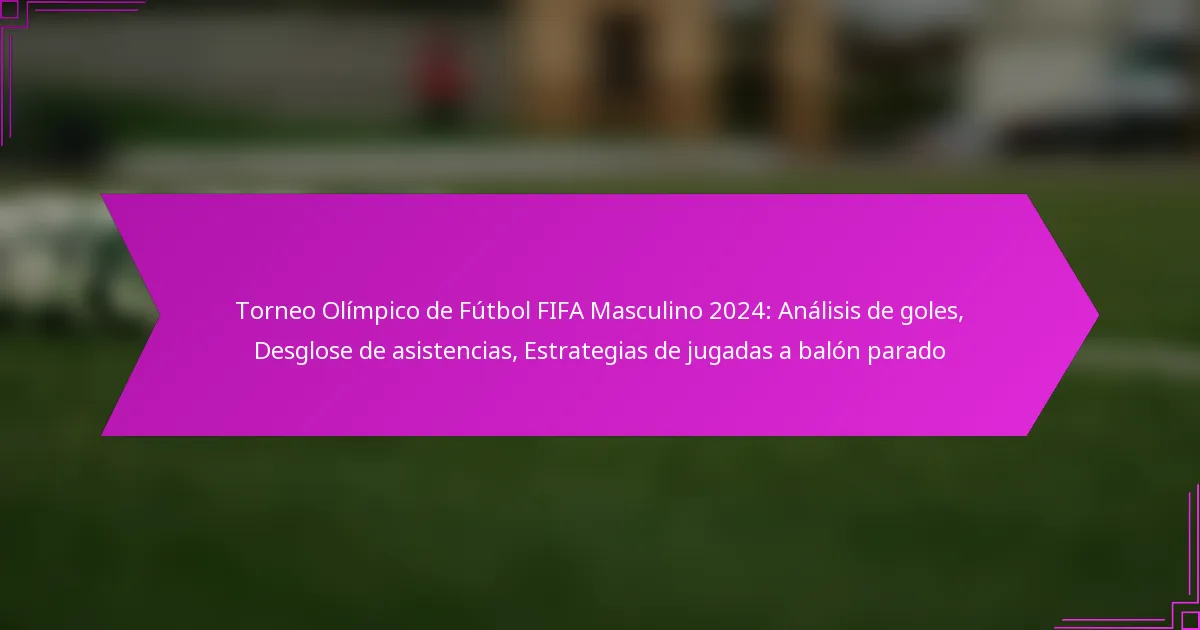 Torneo Olímpico de Fútbol FIFA Masculino 2024: Análisis de goles, Desglose de asistencias, Estrategias de jugadas a balón parado