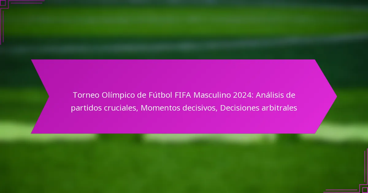 Torneo Olímpico de Fútbol FIFA Masculino 2024: Análisis de partidos cruciales, Momentos decisivos, Decisiones arbitrales