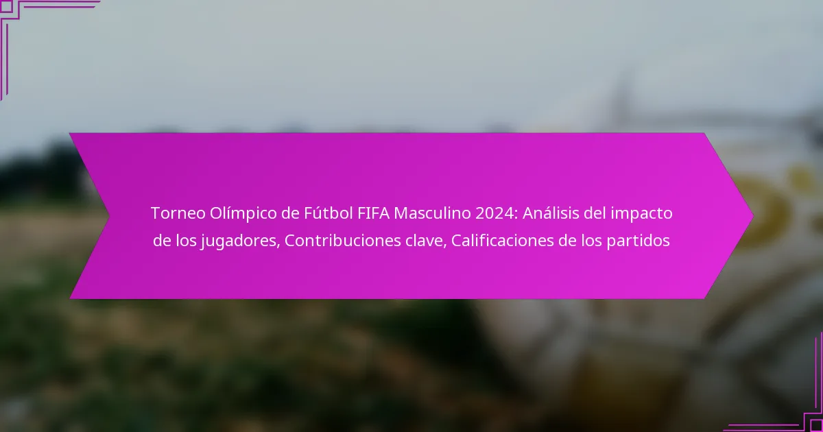 Torneo Olímpico de Fútbol FIFA Masculino 2024: Análisis del impacto de los jugadores, Contribuciones clave, Calificaciones de los partidos