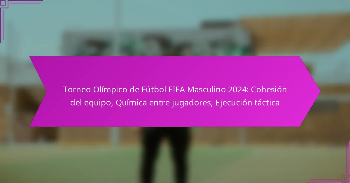 Torneo Olímpico de Fútbol FIFA Masculino 2024: Cohesión del equipo, Química entre jugadores, Ejecución táctica