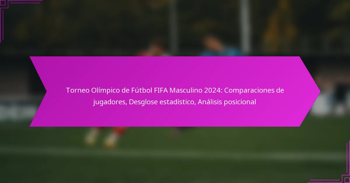 Torneo Olímpico de Fútbol FIFA Masculino 2024: Comparaciones de jugadores, Desglose estadístico, Análisis posicional