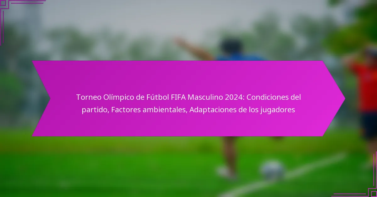 Torneo Olímpico de Fútbol FIFA Masculino 2024: Condiciones del partido, Factores ambientales, Adaptaciones de los jugadores