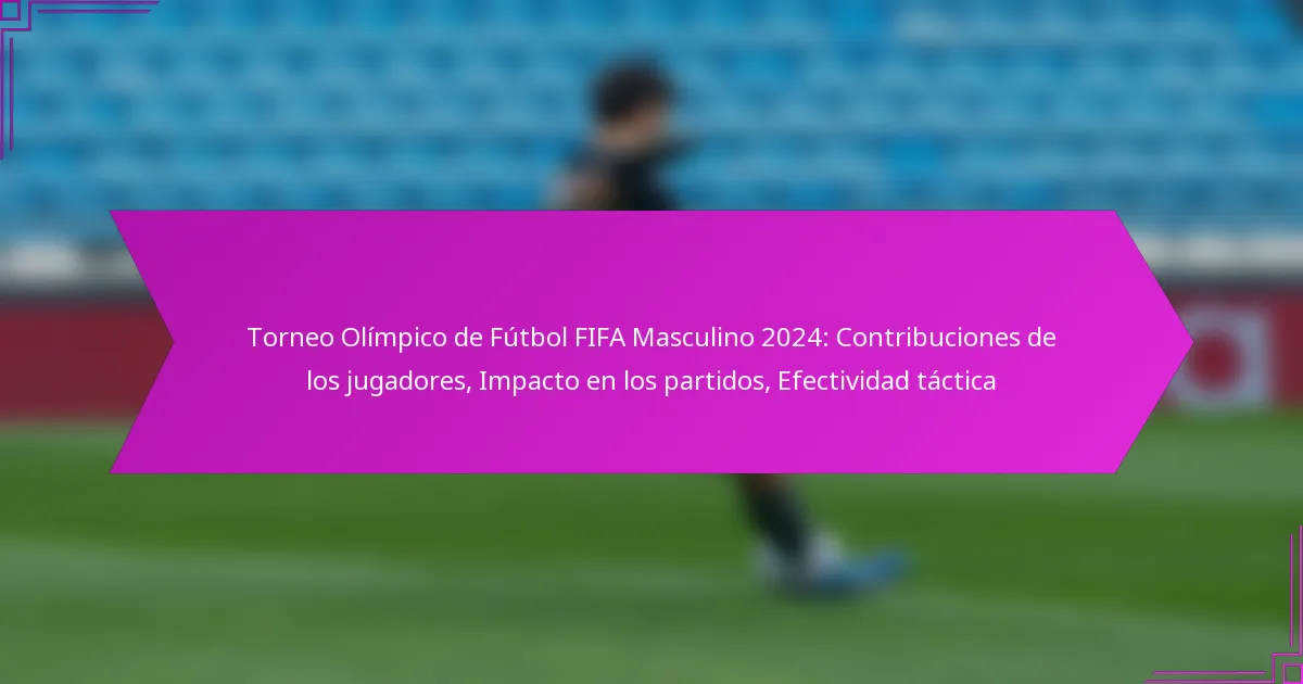 Torneo Olímpico de Fútbol FIFA Masculino 2024: Contribuciones de los jugadores, Impacto en los partidos, Efectividad táctica