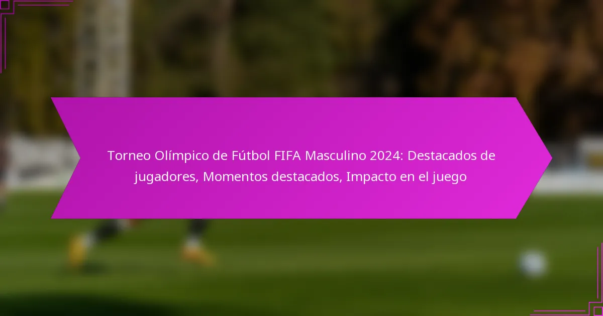 Torneo Olímpico de Fútbol FIFA Masculino 2024: Destacados de jugadores, Momentos destacados, Impacto en el juego