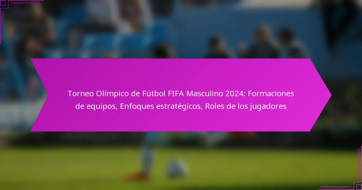 Torneo Olímpico de Fútbol FIFA Masculino 2024: Formaciones de equipos, Enfoques estratégicos, Roles de los jugadores