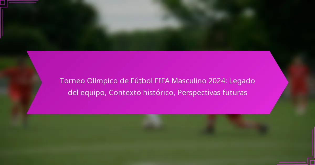 Torneo Olímpico de Fútbol FIFA Masculino 2024: Legado del equipo, Contexto histórico, Perspectivas futuras