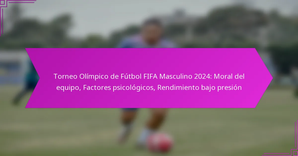 Torneo Olímpico de Fútbol FIFA Masculino 2024: Moral del equipo, Factores psicológicos, Rendimiento bajo presión