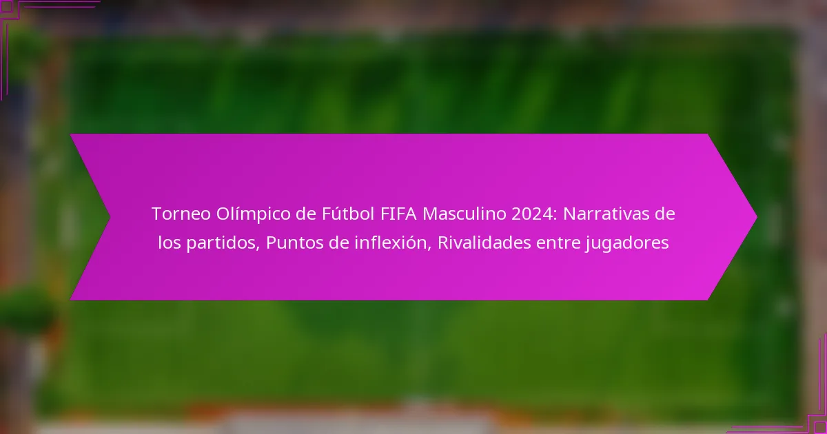 Torneo Olímpico de Fútbol FIFA Masculino 2024: Narrativas de los partidos, Puntos de inflexión, Rivalidades entre jugadores