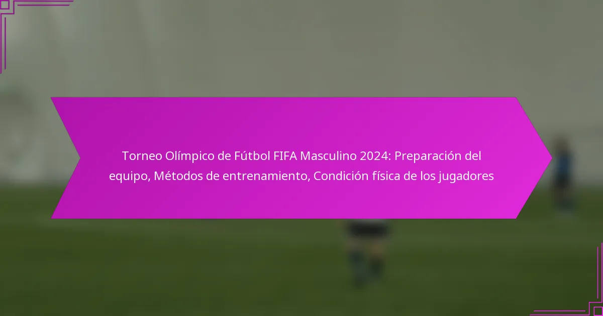 Torneo Olímpico de Fútbol FIFA Masculino 2024: Preparación del equipo, Métodos de entrenamiento, Condición física de los jugadores