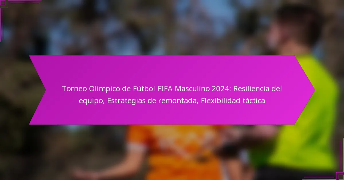 Torneo Olímpico de Fútbol FIFA Masculino 2024: Resiliencia del equipo, Estrategias de remontada, Flexibilidad táctica