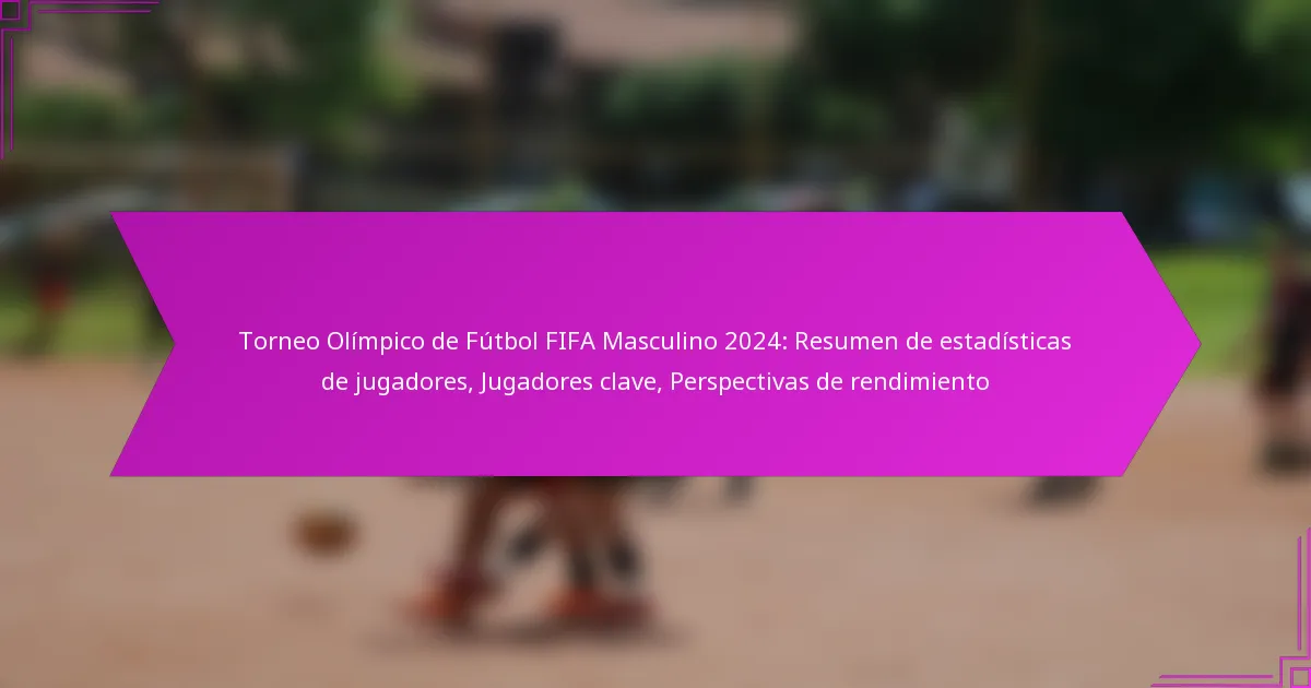 Torneo Olímpico de Fútbol FIFA Masculino 2024: Resumen de estadísticas de jugadores, Jugadores clave, Perspectivas de rendimiento