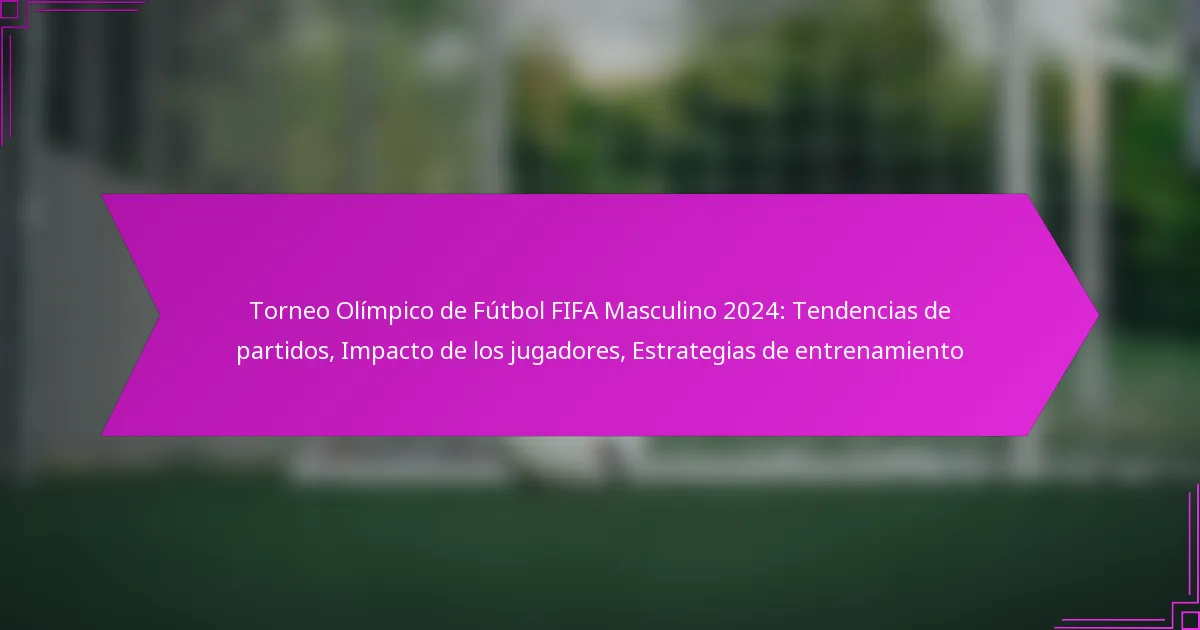 Torneo Olímpico de Fútbol FIFA Masculino 2024: Tendencias de partidos, Impacto de los jugadores, Estrategias de entrenamiento