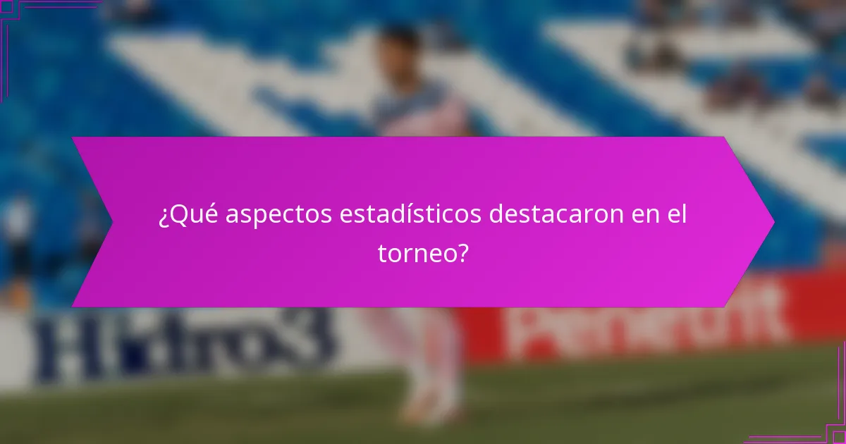 ¿Qué aspectos estadísticos destacaron en el torneo?