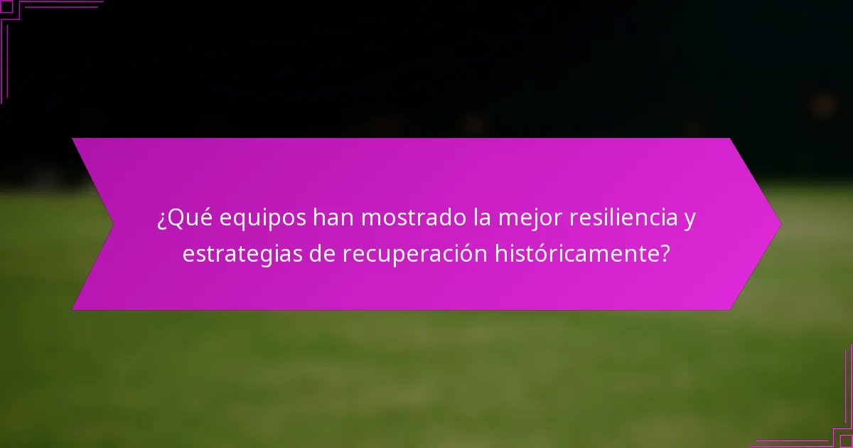 ¿Qué equipos han mostrado la mejor resiliencia y estrategias de recuperación históricamente?
