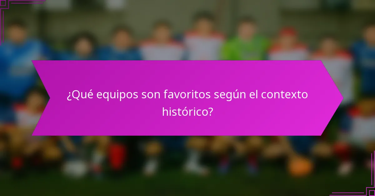 ¿Qué equipos son favoritos según el contexto histórico?