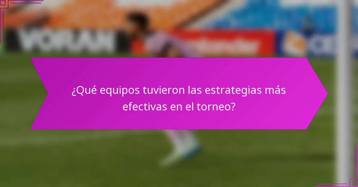 ¿Qué equipos tuvieron las estrategias más efectivas en el torneo?