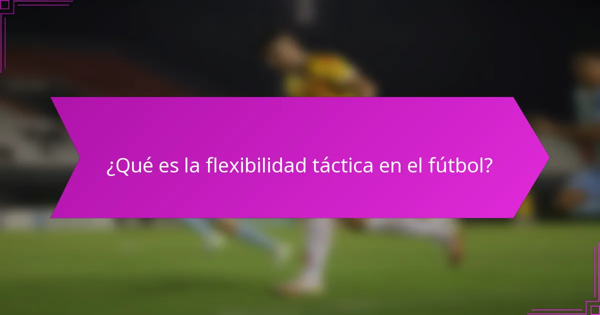 ¿Qué es la flexibilidad táctica en el fútbol?