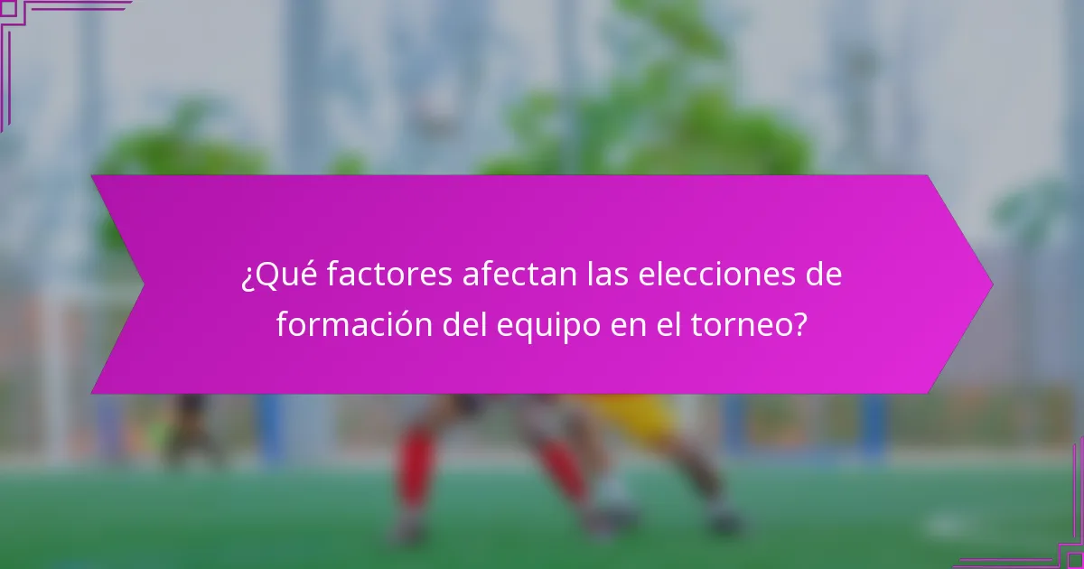 ¿Qué factores afectan las elecciones de formación del equipo en el torneo?