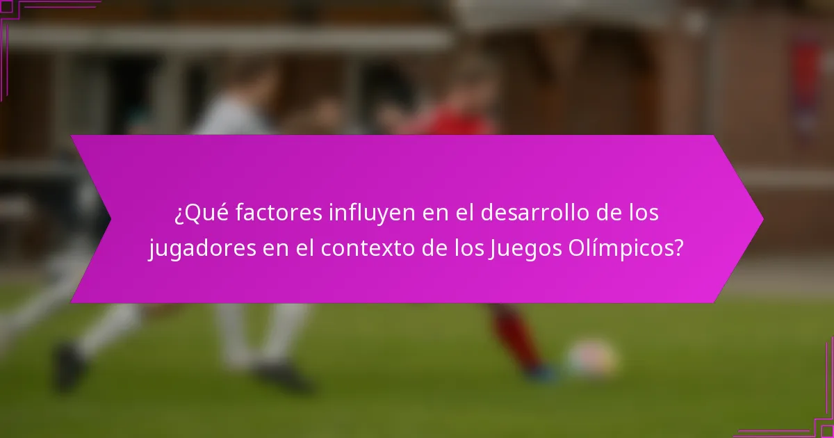 ¿Qué factores influyen en el desarrollo de los jugadores en el contexto de los Juegos Olímpicos?