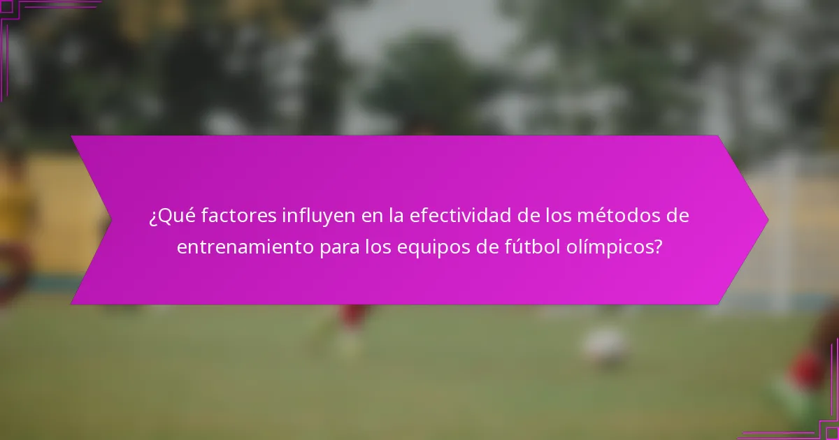 ¿Qué factores influyen en la efectividad de los métodos de entrenamiento para los equipos de fútbol olímpicos?