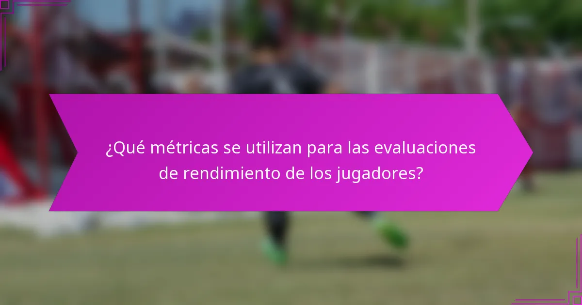 ¿Qué métricas se utilizan para las evaluaciones de rendimiento de los jugadores?